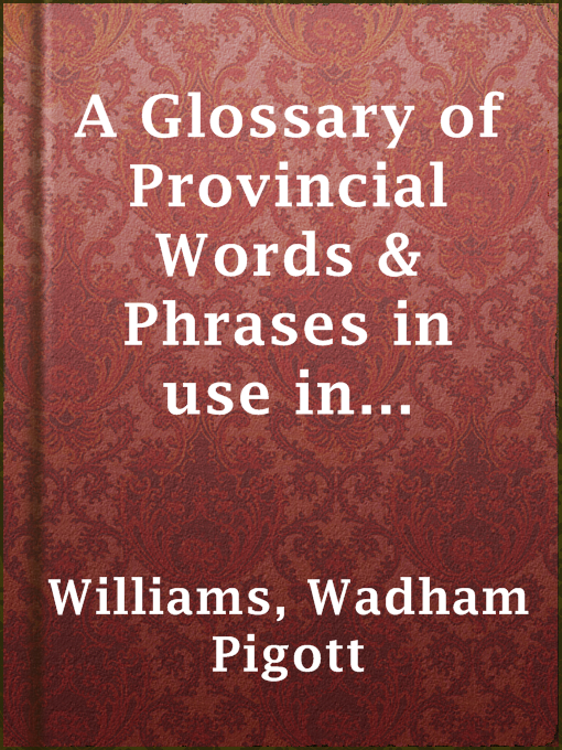 Title details for A Glossary of Provincial Words & Phrases in use in Somersetshire by Wadham Pigott Williams - Available